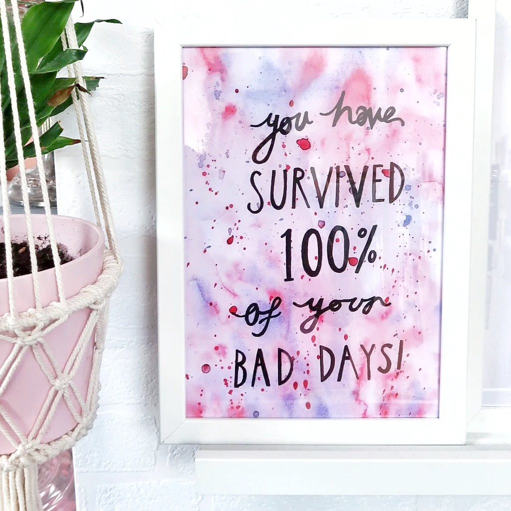 you have survived 100% of your bad days - A4 print