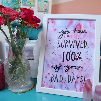 you have survived 100% of your bad days - A4 print